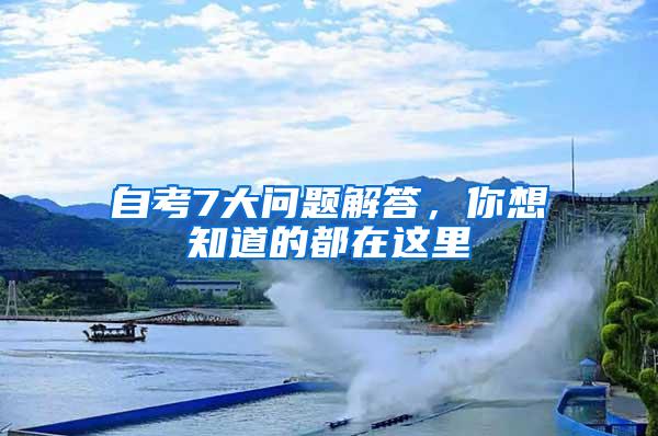 自考7大问题解答，你想知道的都在这里