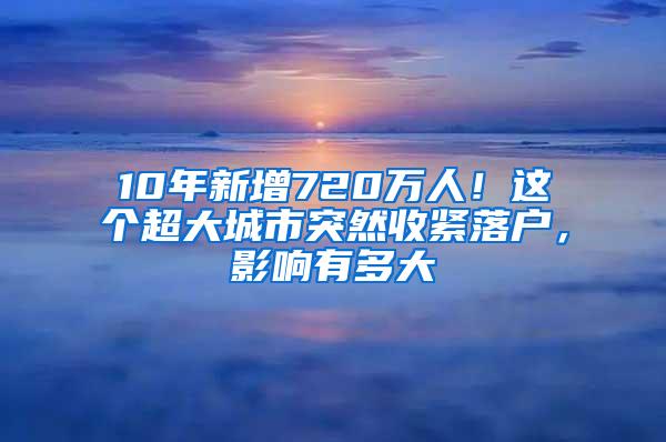 10年新增720万人！这个超大城市突然收紧落户，影响有多大