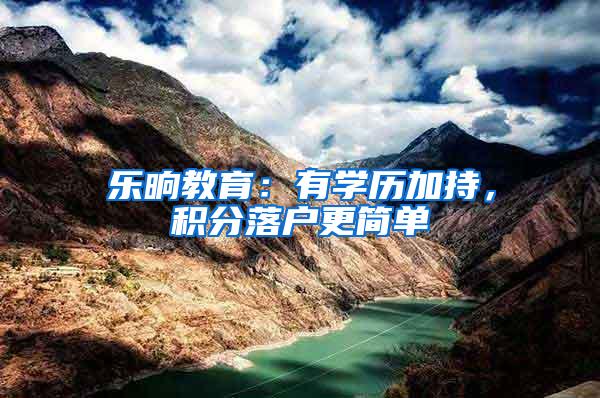 乐晌教育:有学历加持,积分落户更简单