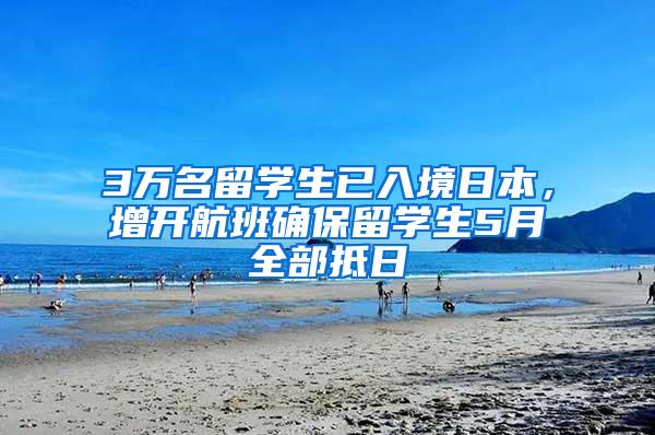 3万名留学生已入境日本,增开航班确保留学生5月全部抵日