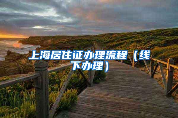 上海居住证办理流程(线下办理)