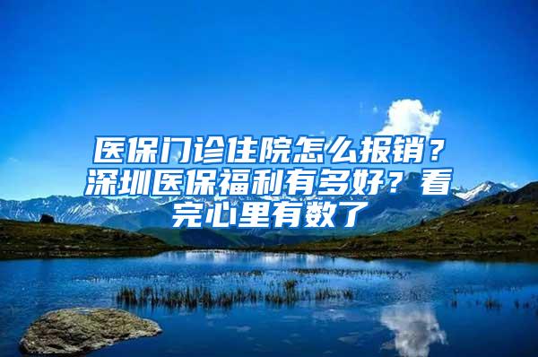 医保门诊住院怎么报销？深圳医保福利有多好？看完心里有数了