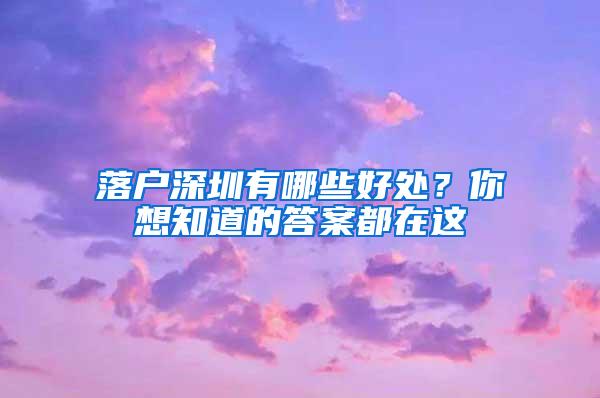 落户深圳有哪些好处?你想知道的答案都在这