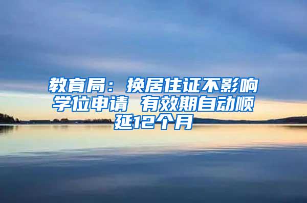 教育局：换居住证不影响学位申请 有效期自动顺延12个月