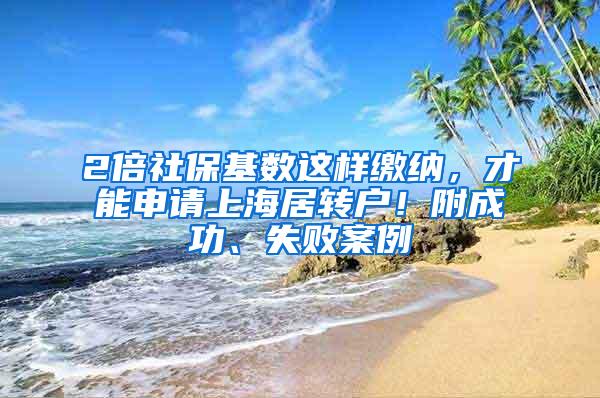 2倍社保基数这样缴纳，才能申请上海居转户！附成功、失败案例