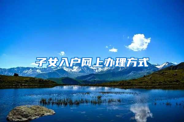 子女入户网上办理方式