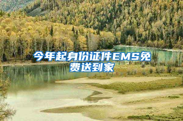 今年起身份证件EMS免费送到家