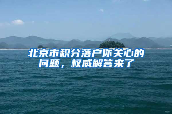 北京市积分落户你关心的问题，权威解答来了