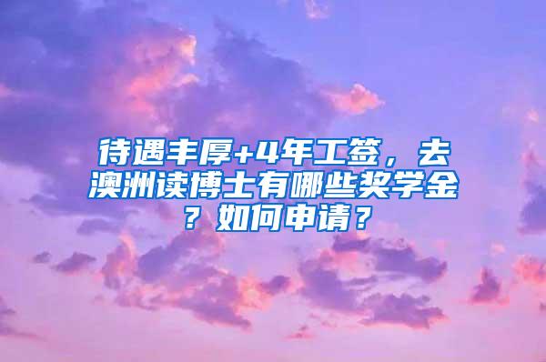 待遇丰厚+4年工签，去澳洲读博士有哪些奖学金？如何申请？