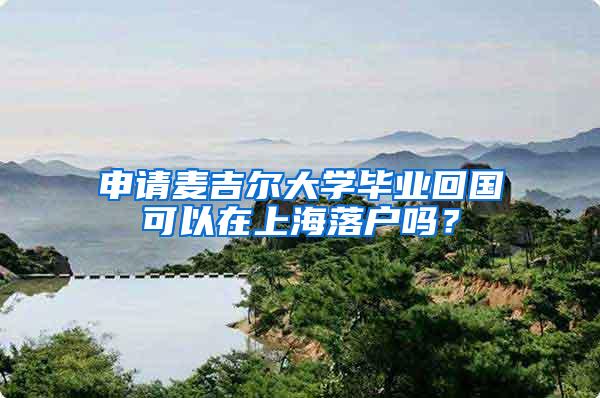 申请麦吉尔大学毕业回国可以在上海落户吗?