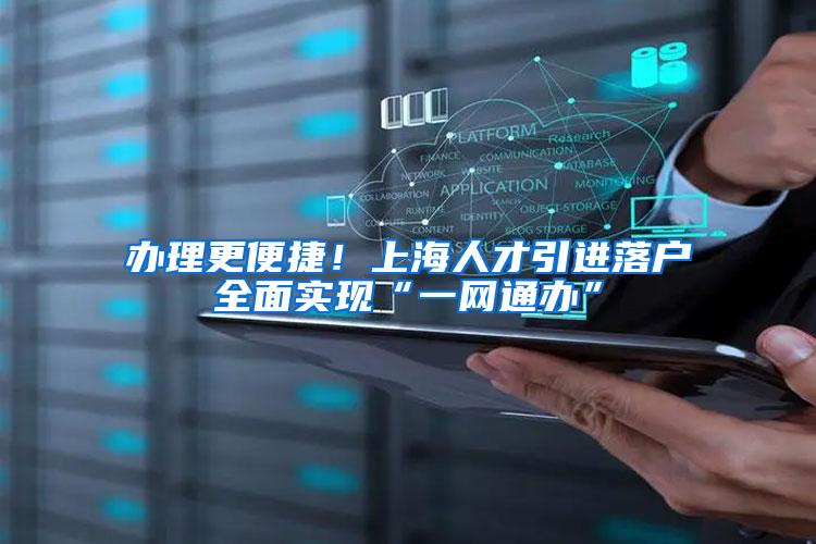 办理更便捷!上海人才引进落户全面实现“一网通办”