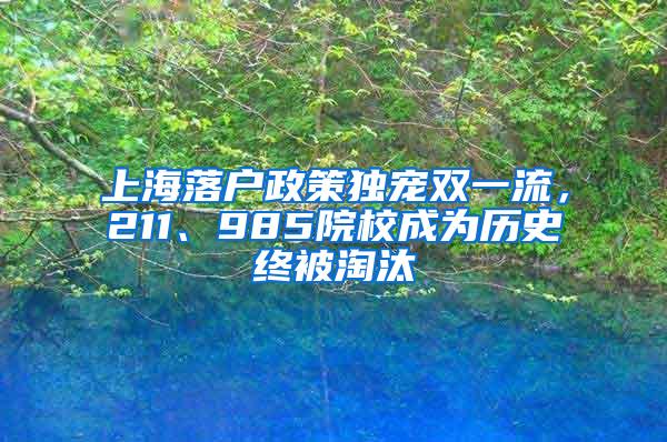上海落户政策独宠双一流,211、985院校成为历史终被淘汰