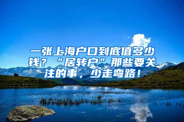 一张上海户口到底值多少钱？“居转户”那些要关注的事，少走弯路！
