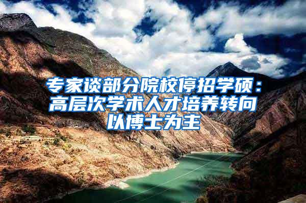 专家谈部分院校停招学硕：高层次学术人才培养转向以博士为主