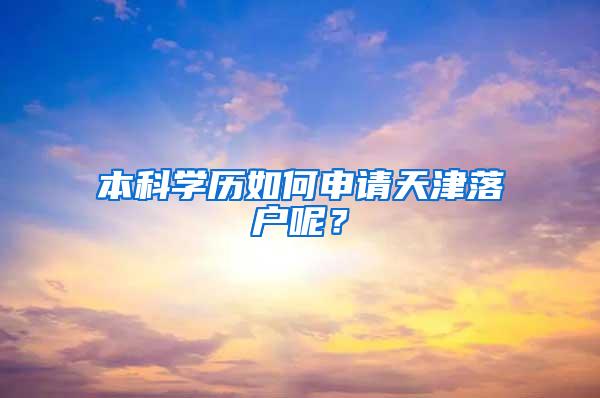 本科学历如何申请天津落户呢?
