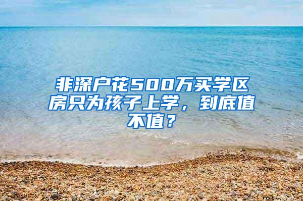 非深户花500万买学区房只为孩子上学，到底值不值？
