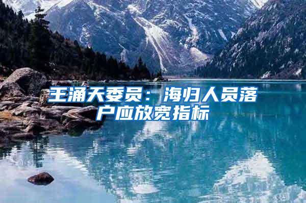 王涌天委员：海归人员落户应放宽指标