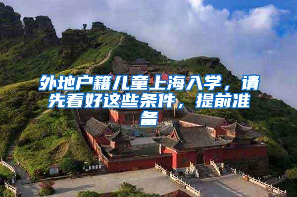 外地户籍儿童上海入学,请先看好这些条件,提前准备