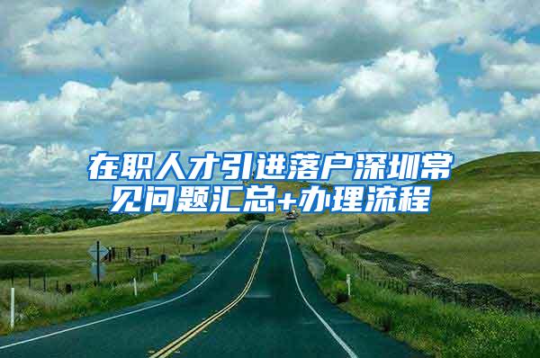 在职人才引进落户深圳常见问题汇总+办理流程