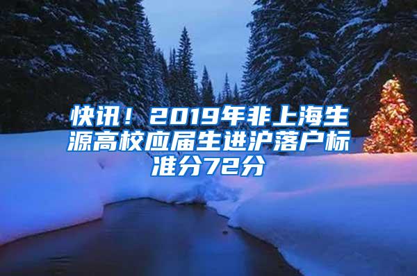 快讯！2019年非上海生源高校应届生进沪落户标准分72分