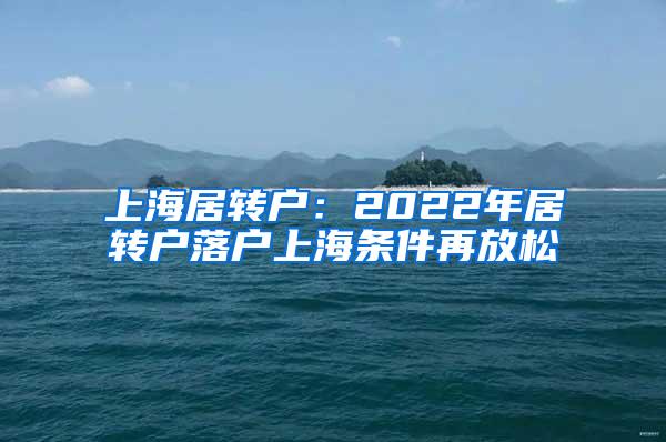 上海居转户:2022年居转户落户上海条件再放松