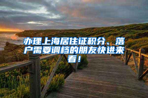 办理上海居住证积分、落户需要调档的朋友快进来看！