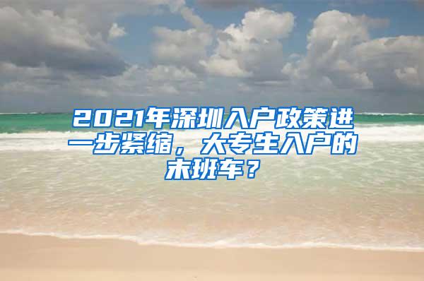 2021年深圳入户政策进一步紧缩,大专生入户的末班车?