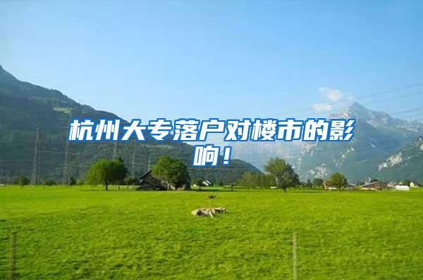 杭州大专落户对楼市的影响！