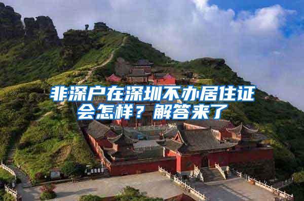 非深户在深圳不办居住证会怎样？解答来了