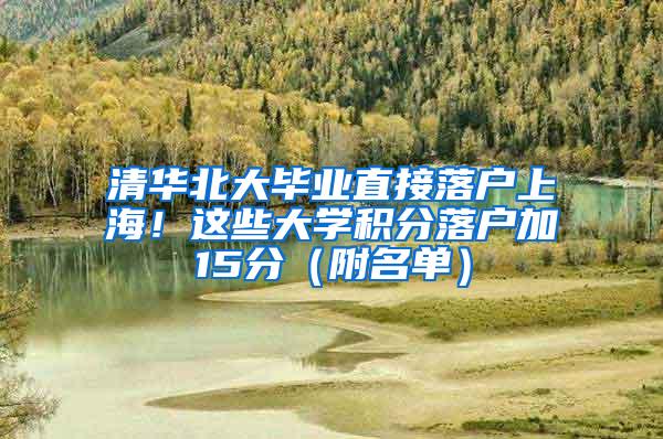 清华北大毕业直接落户上海！这些大学积分落户加15分（附名单）