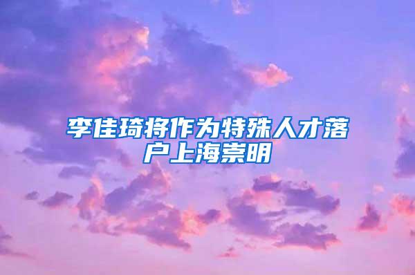 李佳琦将作为特殊人才落户上海崇明