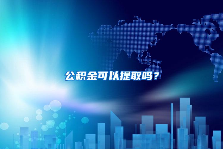 公积金可以提取吗?