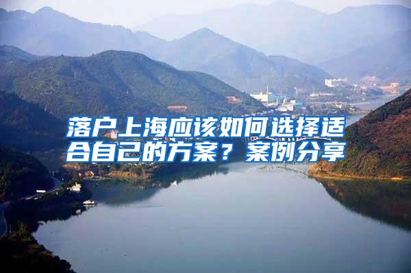 落户上海应该如何选择适合自己的方案?案例分享
