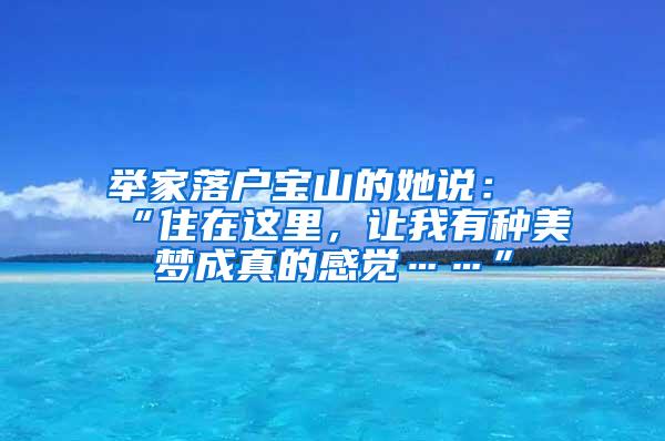 举家落户宝山的她说：“住在这里，让我有种美梦成真的感觉……”