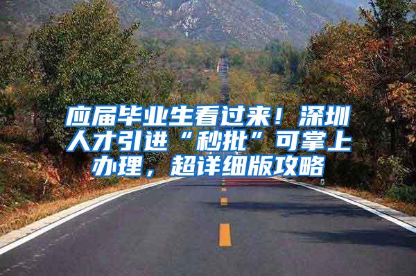 应届毕业生看过来！深圳人才引进“秒批”可掌上办理，超详细版攻略