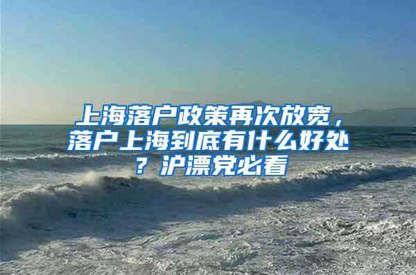 上海落户政策再次放宽,落户上海到底有什么好处?沪漂党必看