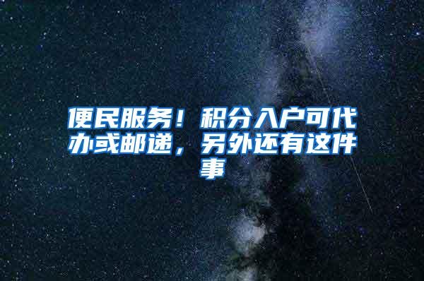 便民服务!积分入户可代办或邮递,另外还有这件事