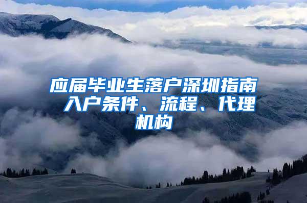 应届毕业生落户深圳指南 入户条件、流程、代理机构