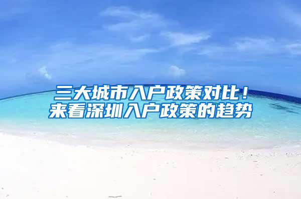 三大城市入户政策对比！来看深圳入户政策的趋势