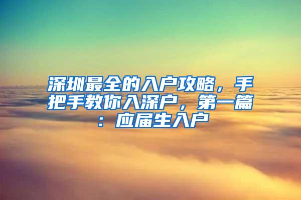 深圳最全的入户攻略，手把手教你入深户，第一篇：应届生入户