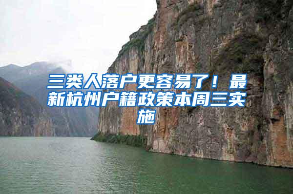 三类人落户更容易了！最新杭州户籍政策本周三实施