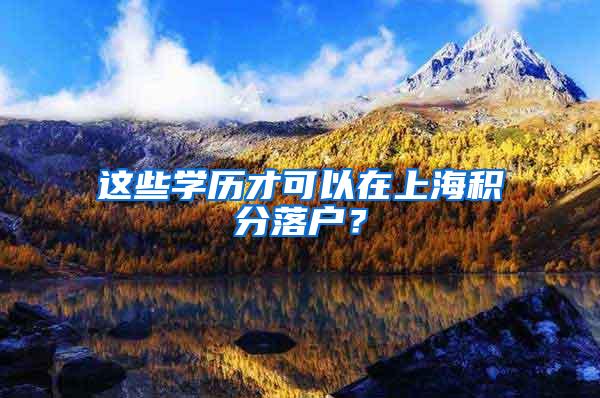 这些学历才可以在上海积分落户?