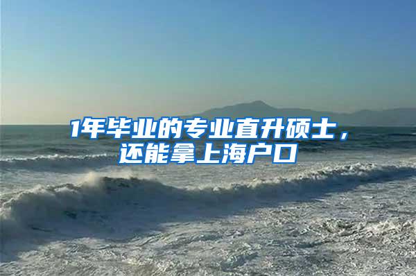 1年毕业的专业直升硕士,还能拿上海户口