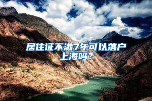 居住证不满7年可以落户上海吗?
