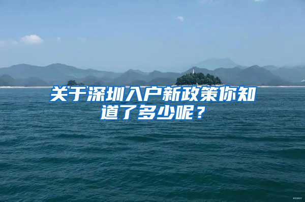 关于深圳入户新政策你知道了多少呢?