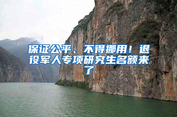 保证公平、不得挪用!退役军人专项研究生名额来了