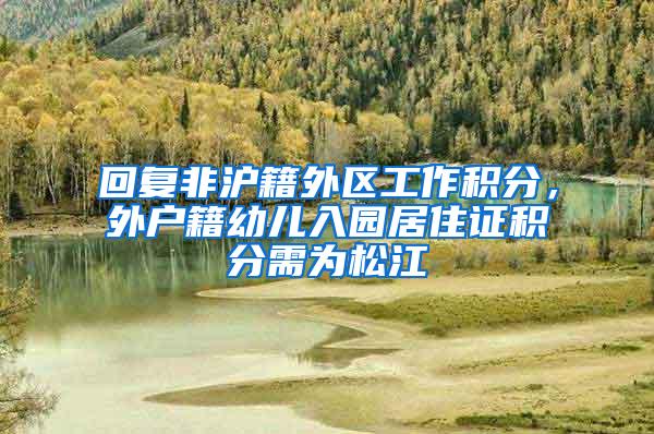 回复非沪籍外区工作积分,外户籍幼儿入园居住证积分需为松江