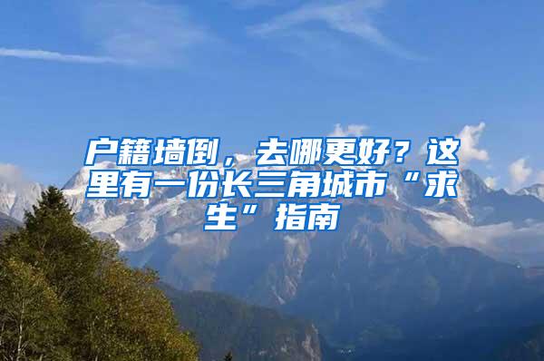 户籍墙倒,去哪更好?这里有一份长三角城市“求生”指南