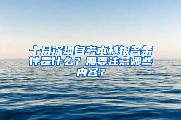 十月深圳自考本科报名条件是什么?需要注意哪些内容?