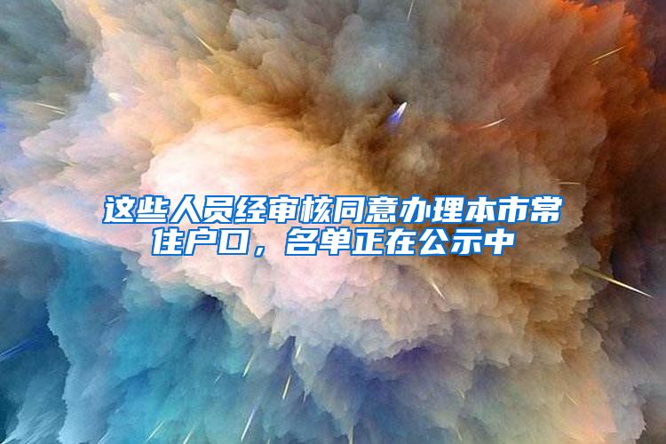 这些人员经审核同意办理本市常住户口,名单正在公示中